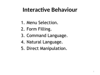 Interactive Behaviour
1. Menu Selection.
2. Form Filling.
3. Command Language.
4. Natural Language.
5. Direct Manipulation.
7
 