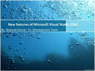 New features of Microsoft Visual Studio 2010 By: Shahzad Sarwar  To: Development Team  