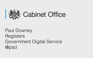 Paul Downey 
Registers 
Government Digital Service 
@psd
 