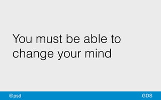 GDS@psd
You must be able to
change your mind
 