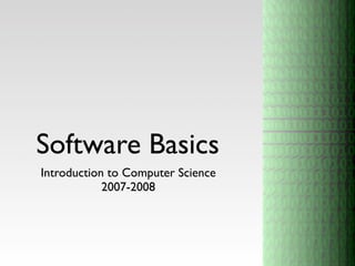 Software Basics
Introduction to Computer Science
            2007-2008