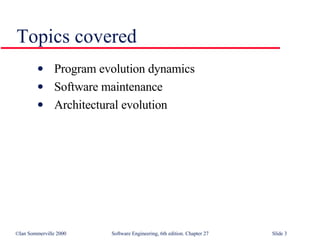 Topics covered Program evolution dynamics Software maintenance Architectural evolution 
