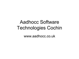 Aadhocc Software Technologies Cochin www.aadhocc.co.uk 
