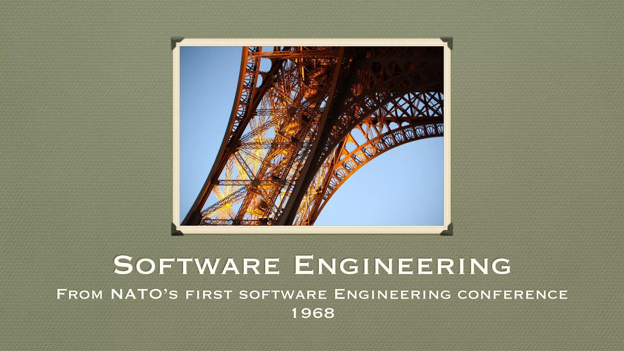 Software Engineering
From NATO’s first software Engineering conference
1968
 