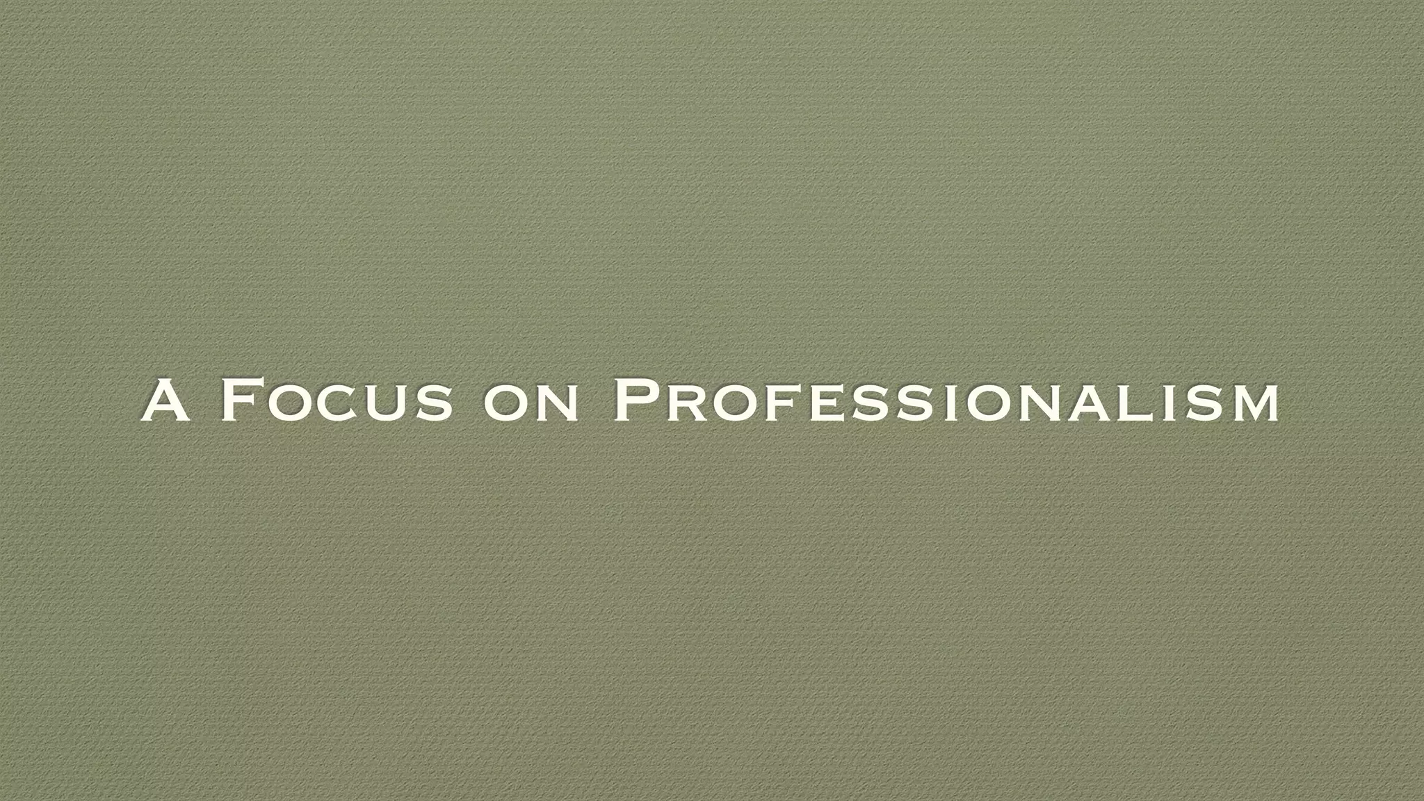 A Focus on Professionalism
 