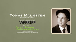 Software Craftsman
!
Senior Consultant at
!
!
!
Founder of
!
!
!
@tomasmalmsten
http://www.tomasmalmsten.com
Tomas Malmsten
Øresund Software
Craftsmanship Group
 