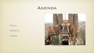 Agenda
• History
• Manifesto
• Toolbox
 