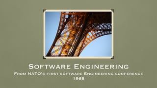 Software Engineering
From NATO’s first software Engineering conference
1968
 