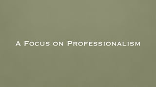 A Focus on Professionalism
 