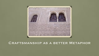 Craftsmanship as a better Metaphor
 