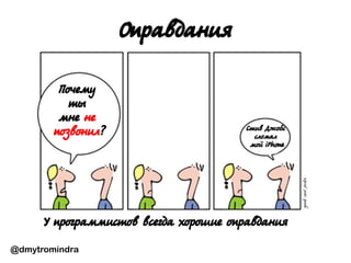 @dmytromindra
Оправдания
Почему
ты
мне не
позвонил? Стив Джобс
сломал
мой iPhone
У программистов всегда хорошие оправдания
 