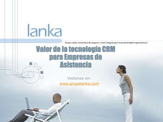 Valor de la tecnología CRM
para Empresas de
Asistencia
Visítenos en:
www.grupolanka.com

 