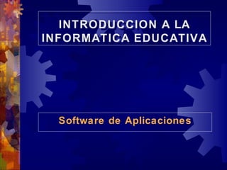 INTRODUCCION A LA
   INTRODUCCION A LA
INFORMATICA EDUCATIVA
INFORMATICA EDUCATIVA




  Software de Aplicaciones
 