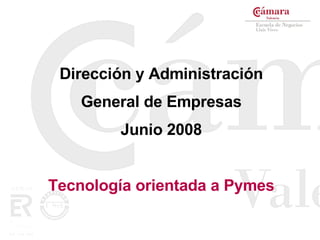 Dirección y Administración General de Empresas Junio 2008 Tecnología orientada a Pymes 