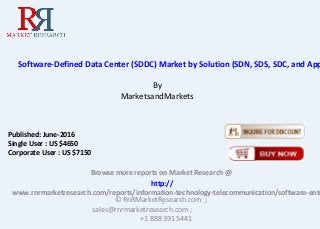 Software-Defined Data Center (SDDC) Market by Solution (SDN, SDS, SDC, and App
By
MarketsandMarkets
Browse more reports on Market Research @
http://
www.rnrmarketresearch.com/reports/information-technology-telecommunication/software-ente
.© RnRMarketResearch.com ;
sales@rnrmarketresearch.com ;
+1 888 391 5441
Published: June-2016
Single User : US $4650
Corporate User : US $7150
 