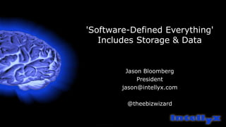 'Software-Defined Everything'
Includes Storage & Data
Jason Bloomberg
President
jason@intellyx.com
@theebizwizard
 