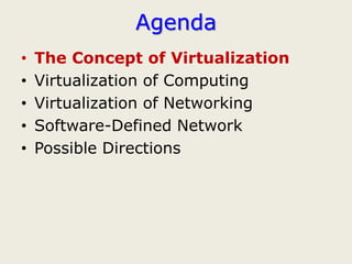 Agenda
•   The Concept of Virtualization
•   Virtualization of Computing
•   Virtualization of Networking
•   Software-Defined Network
•   Possible Directions
 