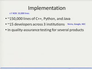 c.f. NOX: 32,000 lines.



                          Nicira, Google, NEC




                                                56
 