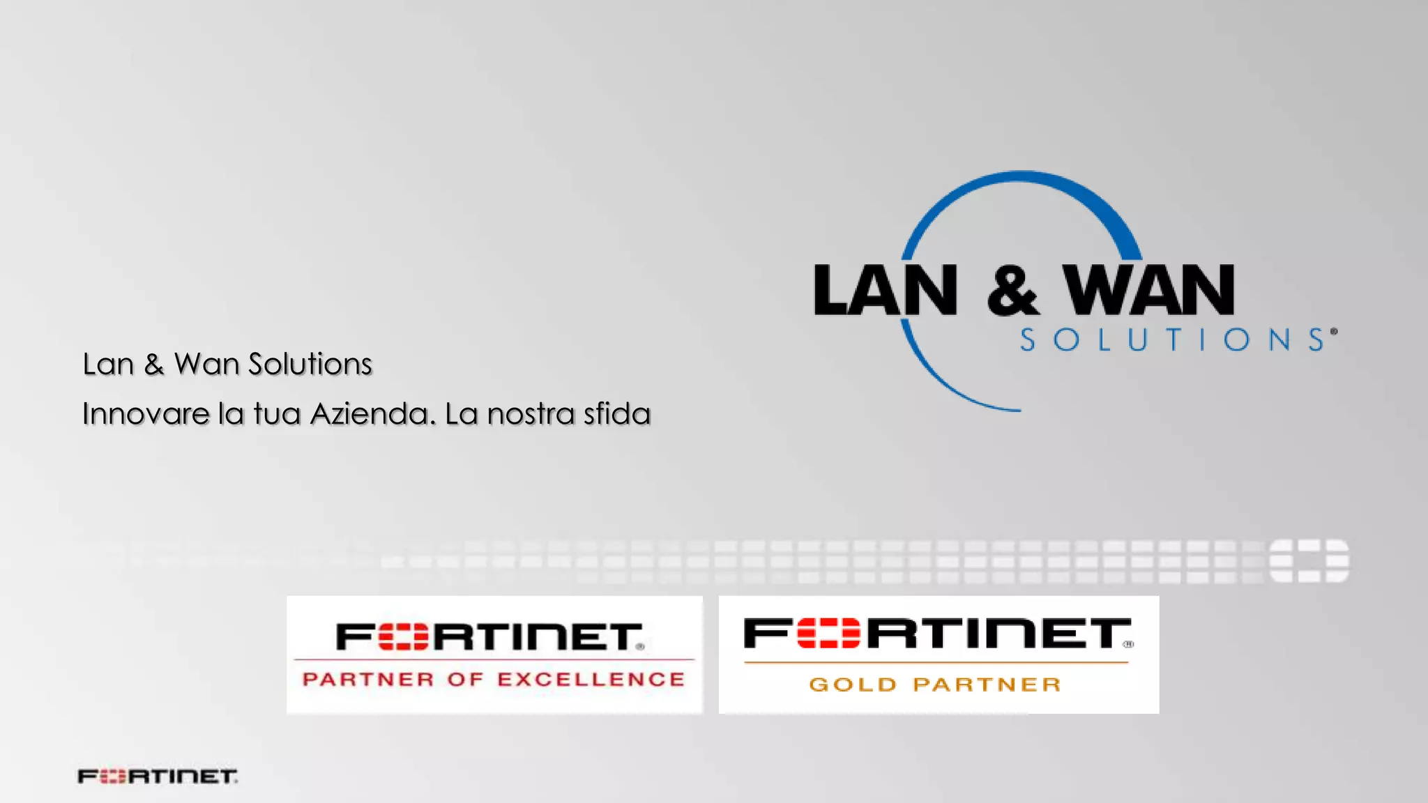 Lan & Wan Solutions
Innovare la tua Azienda. La nostra sfida
 