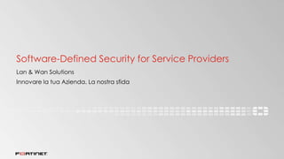 Software-Defined Security for Service Providers
Lan & Wan Solutions
Innovare la tua Azienda. La nostra sfida
 
