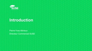 Introduction
Pierre-Yves Albrieux
Directeur Commercial SUSE
 