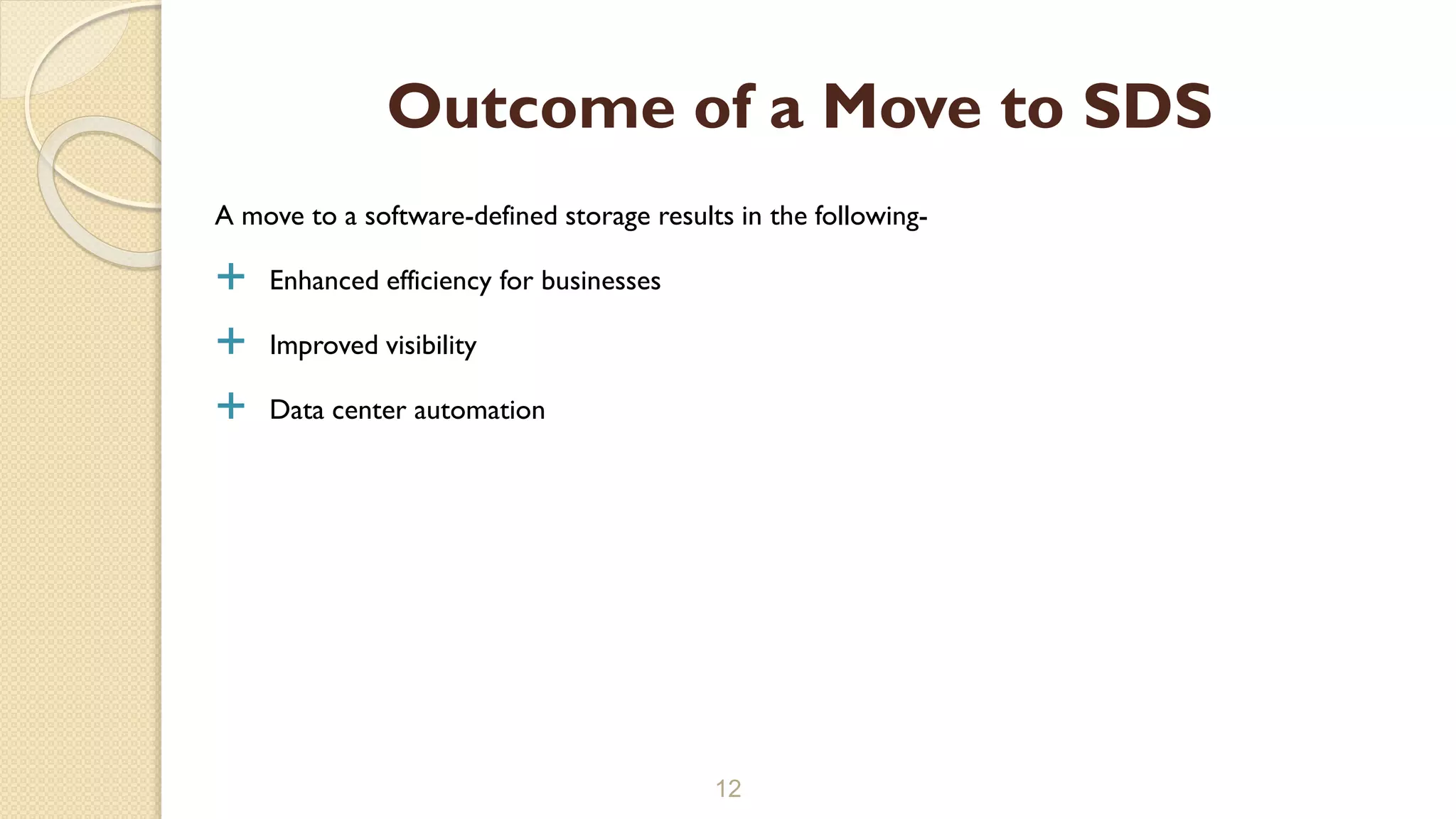 A move to a software-defined storage results in the following-
 Enhanced efficiency for businesses
 Improved visibility
 Data center automation
12
Outcome of a Move to SDS
 