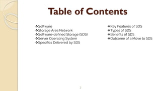 Table of Contents
2
Software
Storage Area Network
Software-defined Storage (SDS)
Server Operating System
Specifics Delivered by SDS
Key Features of SDS
Types of SDS
Benefits of SDS
Outcome of a Move to SDS
 