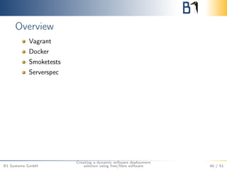 Overview 
Vagrant 
Docker 
Smoketests 
Serverspec 
B1 Systems GmbH 
Creating a dynamic software deployment 
solution using free/libre software 40 / 51 
 