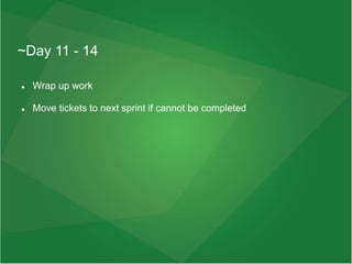 ~Day 11 - 14
 Wrap up work
 Move tickets to next sprint if cannot be completed
 