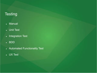 Testing
 Manual
 Unit Test
 Integration Test
 BDD
 Automated Functionality Test
 UX Test
 