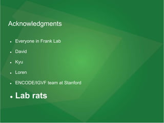 Acknowledgments
 Everyone in Frank Lab
 David
 Kyu
 Loren
 ENCODE/IGVF team at Stanford
 Lab rats
 