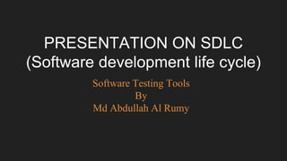 Software Testing Tools
By
Md Abdullah Al Rumy
PRESENTATION ON SDLC
(Software development life cycle)
 