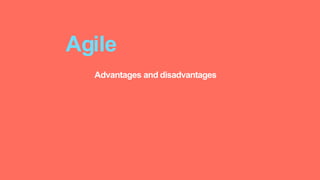 Advantages and disadvantages
Agile
 