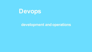 Devops
development and operations
 