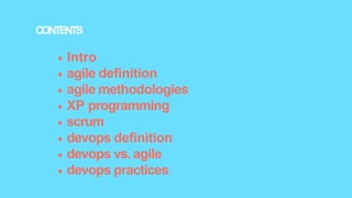 Intro
agile definition
agile methodologies
XP programming
scrum
devops definition
devops vs. agile
devops practices
CONTENTS
 