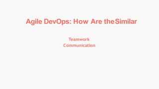 Teamwork
Communication
Agile DevOps: How Are theSimilar
 
