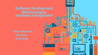Software Development
Methodologies
and team management
Yazan Alkatshah
Tala Hjaij
Eman Essa
 