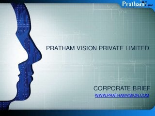 WWW.PRATHAMVISION.COM
PRATHAM VISION PRIVATE LIMITED
CORPORATE BRIEF
 