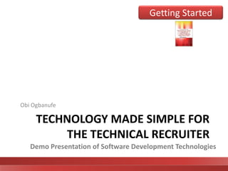 Technology Made Simple for the Technical Recruiter Obi Ogbanufe Demo Presentation of Software Development Technologies 