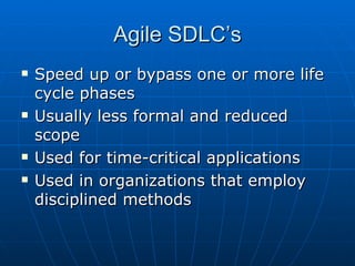 Agile SDLC’s Speed up or bypass one or more life cycle phases  Usually less formal and reduced scope Used for time-critical applications Used in organizations that employ disciplined methods 