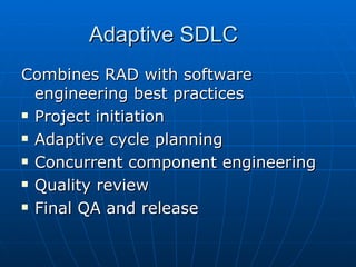 Adaptive SDLC Combines RAD with software engineering best practices  Project initiation Adaptive cycle planning Concurrent component engineering Quality review Final QA and release 