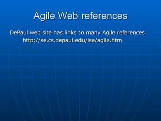 Agile Web references DePaul web site has links to many Agile references http:// se.cs.depaul.edu/ise/agile.htm   