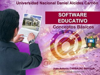Universidad Nacional Daniel Alcides Carrión SOFTWARE EDUCATIVO Conceptos Básicos  Juan Antonio CARBAJAL MAYHUA www.juancarbajalm.net 