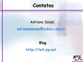 Contatos Adriana Sousa  [email_address] Blog http://te4.zip.net 
