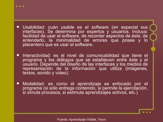    Usabilidad: cuán usable es el software (en especial sus
    interfaces). Se determina por expertos y usuarios. Incluya...
