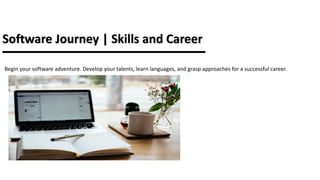 Software Journey | Skills and Career
Begin your software adventure. Develop your talents, learn languages, and grasp approaches for a successful career.
 
