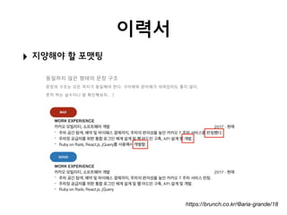 이력서
‣ 지양해야 할 포맷팅
https://brunch.co.kr/@aria-grande/18
 