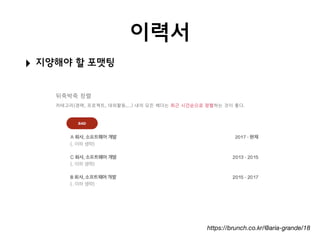 이력서
‣ 지양해야 할 포맷팅
https://brunch.co.kr/@aria-grande/18
 