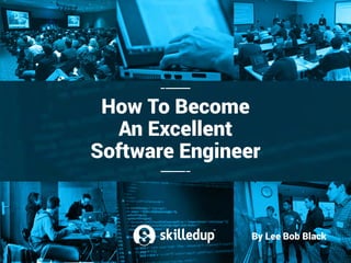 By Lee Bob Black
How To Become
An Excellent
Software Engineer
 