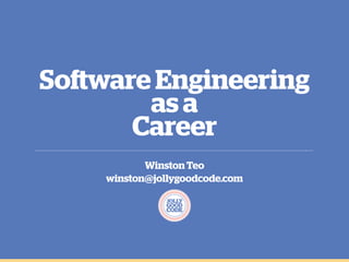 Software Engineering
as a
Career
Winston Teo
winston@jollygoodcode.com
 